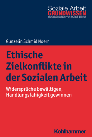 Ethische Zielkonflikte in der Sozialen Arbeit von Bieker,  Rudolf, Noerr,  Gunzelin Schmid