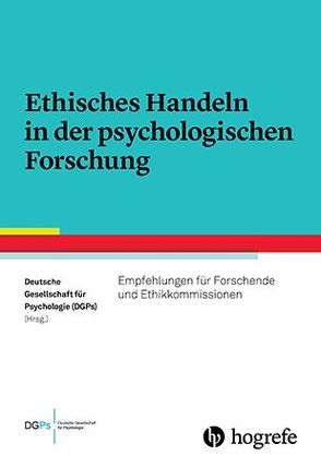 Ethisches Handeln in der psychologischen Forschung von Deutsche Gesellschaft für Psychologie (DGPs)