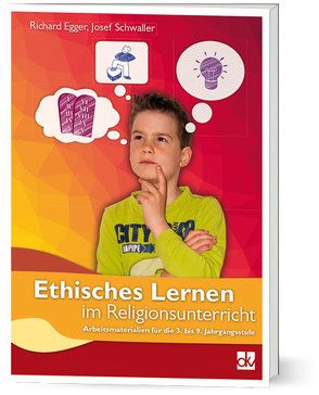 Ethisches Lernen im Religionsunterricht von Egger,  Richard, Schwaller,  Josef