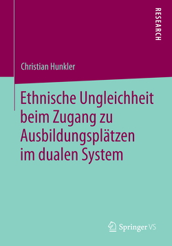 Ethnische Ungleichheit beim Zugang zu Ausbildungsplätzen im dualen System von Hunkler,  Christian