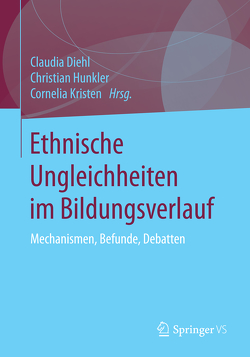 Ethnische Ungleichheiten im Bildungsverlauf von Diehl,  Claudia, Hunkler,  Christian, Kristen,  Cornelia