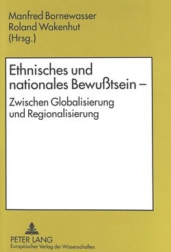 Ethnisches und nationales Bewußtsein – Zwischen Globalisierung und Regionalisierung von Bornewasser,  Manfred, Wakenhut,  Roland