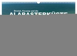 Etretat, Fecamp und die Alabasterküste (Wandkalender 2024 DIN A3 quer), CALVENDO Monatskalender von Schickert,  Peter