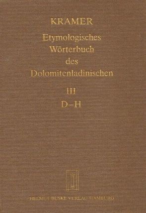 Etymologisches Wörterbuch des Dolomitenladinischen. Band III (D–H) von Fiacre,  Klaus J, Flick,  Brigitte, Homge,  Ruth, Kowallik,  Sabine, Kramer,  Johannes