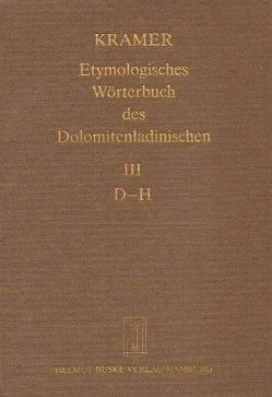 Etymologisches Wörterbuch des Dolomitenladinischen. Band III (D–H) von Fiacre,  Klaus J, Flick,  Brigitte, Homge,  Ruth, Kowallik,  Sabine, Kramer,  Johannes