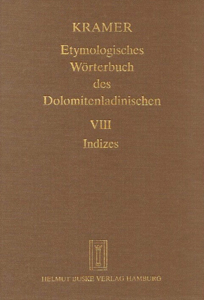 Etymologisches Wörterbuch des Dolomitenladinischen. Band VIII (Indizes) von Arendt,  Birgit, Fiacre,  Klaus J, Flick,  Brigitte, Homge,  Ruth, Kramer,  Johannes