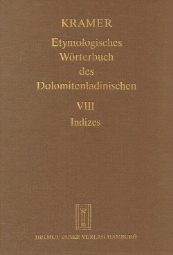 Etymologisches Wörterbuch des Dolomitenladinischen. Band VIII (Indizes) von Arendt,  Birgit, Fiacre,  Klaus J, Flick,  Brigitte, Homge,  Ruth, Kramer,  Johannes