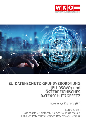 EU-Datenschutz-Grundverordnung (EU-DSGVO) + österreichisches Datenschutzgesetz von Bogendorfer,  René, Haidinger,  Viktoria, Haselsteiner,  Renée, Hauser-Boulanger,  Regina, Illibauer,  Ursula, Peter,  Katharina, Rosenmayr-Klemenz,  Claudia