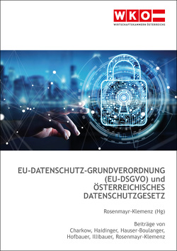 EU-Datenschutz-Grundverordnung (EU-DSGVO) + österreichisches Datenschutzgesetz von Charkow,  Tamara, Haidinger,  Viktoria, Hauser-Boulanger,  Regina, Hofbauer,  Renee, Illibauer,  Ursula, Rosenmayr-Klemenz,  Claudia