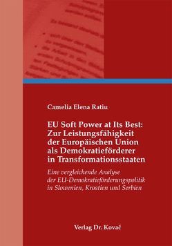 EU Soft Power at Its Best: Zur Leistungsfähigkeit der Europäischen Union als Demokratieförderer in Transformationsstaaten von Ratiu,  Camelia Elena