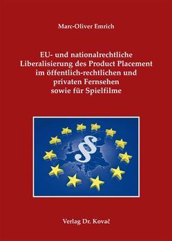 EU- und nationalrechtliche Liberalisierung des Product Placement im öffentlich-rechtlichen und privaten Fernsehen sowie für Spielfilme von Emrich,  Marc-Oliver