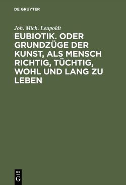 Eubiotik. Oder Grundzüge der Kunst, als Mensch richtig, tüchtig, wohl und lang zu leben von Leupoldt,  Joh. Mich.