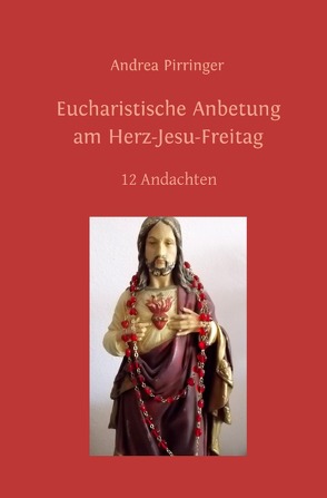 Eucharistische Anbetung am Herz-Jesu-Freitag von Pirringer,  Andrea