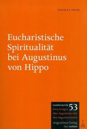 Eucharistische Spiritualität bei Augustinus von Hippo von Fries,  Thomas