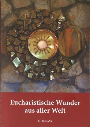 Eucharistische Wunder aus aller Welt von Guillet,  Arnold, Haesele,  Maria