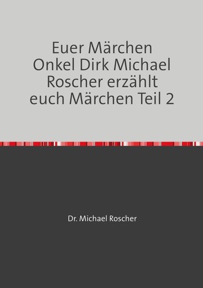 Euer Märchen Onkel Dirk Michael Roscher erzählt euch Märchen Teil 2 von Roscher,  Dr. Michael