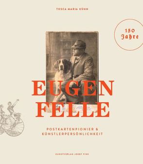 Eugen Felle – Postkartenpionier & Künstlerpersönlichkeit von Kühn,  Tosca Maria