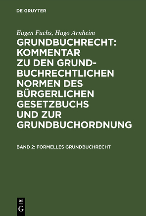 Eugen Fuchs; Hugo Arnheim: Grundbuchrecht: Kommentar zu den grundbuchrechtlichen… / Formelles Grundbuchrecht von Arnheim,  Hugo, Fuchs,  Eugen