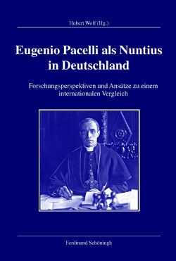 Eugenio Pacelli als Nuntius in Deutschland von Kleinehagenbrock,  Frank, Wolf,  Hubert
