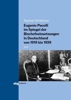 Eugenio Pacelli im Spiegel der Bischofseinsetzungen in Deutschland von 1919 bis 1939 von Hülsbömer,  Raphael