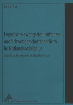 Eugenische Zwangssterilisationen und Schwangerschaftsabbrüche im Nationalsozialismus von Link,  Gunther