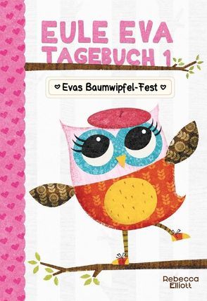 Eule Eva Tagebuch 1 – Kinderbücher ab 6-8 Jahre (Erstleser Mädchen) von Elliott,  Rebecca