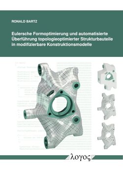 Eulersche Formoptimierung und automatisierte Überführung topologieoptimierter Strukturbauteile inmodifizierbare Konstruktionsmodelle von Bartz,  Ronald