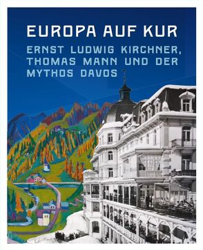 Europa auf Kur. Ernst Ludwig Kirchner, Thomas Mann und der Mythos Davos von Hess,  Daniel