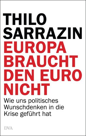 Europa braucht den Euro nicht von Sarrazin,  Thilo