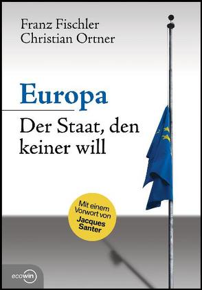 Europa – Der Staat, den keiner will von Fischler,  Franz, Ortner,  Christian, Santer,  Jacques