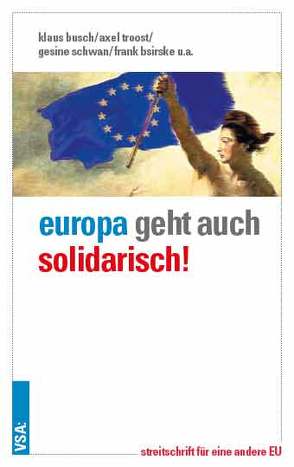 Europa geht auch solidarisch! von Bischoff,  Joachim, Bsirske,  Frank, Busch,  Klaus, Schrooten,  Mechthild, Schwan,  Gesine, Troost,  Axel, Wolf,  Harald