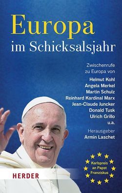 Europa im Schicksalsjahr von Bedford-Strohm,  Heinrich, Buttiglione,  Rocco, Grillo,  Ulrich, Juncker,  Jean-Claude, Kohl,  Helmut, Kramp-Karrenbauer,  Annegret, Laschet,  Armin, Linden,  Jürgen, Marx,  Reinhard, Merkel,  Angela, Mogherini,  Federica, Puljic,  Vinko, Schavan,  Annette, Schulz,  Martin, Sternberg,  Thomas, Tusk,  Donald