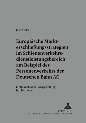 Europäische Markterschließungsstrategien im Schienenverkehrsdienstleistungsbereich am Beispiel des Personenverkehrs der Deutschen Bahn AG von Röder,  Jens