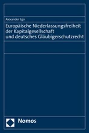 Europäische Niederlassungsfreiheit der Kapitalgesellschaft und deutsches Gläubigerschutzrecht von Ego,  Alexander