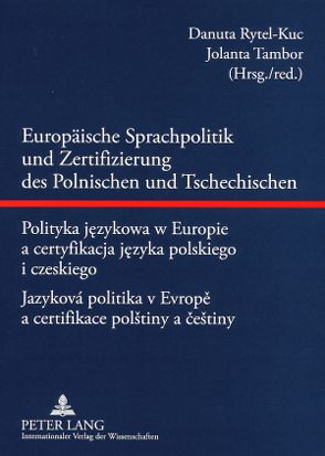 Europäische Sprachpolitik und Zertifizierung des Polnischen und Tschechischen- Polityka językowa w Europie a certyfikacja języka polskiego i czeskiego – Jazyková politika v Evropě a certifikace polštiny a češtiny von Rytel-Schwarz,  Danuta, Tambor,  Jolanta