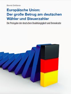 Europäische Union: Der große Betrug am deutschen Wähler und Steuerzahler von Detterer,  Bernd