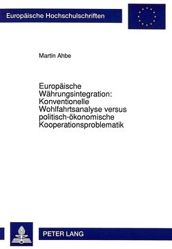 Europäische Währungsintegration: Konventionelle Wohlfahrtsanalyse versus politisch-ökonomische Kooperationsproblematik von Ahbe,  Martin