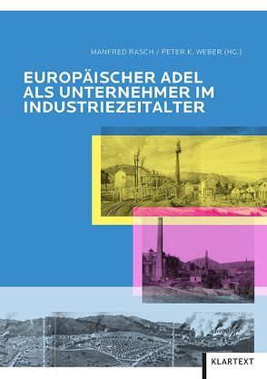 Europäischer Adel als Unternehmer im Industriezeitalter von Rasch,  Manfred, Weber,  Peter K.