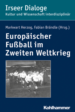 Europäischer Fußball im Zweiten Weltkrieg von Brändle,  Fabian, Herzog,  Markwart, Heudecker,  Sylvia
