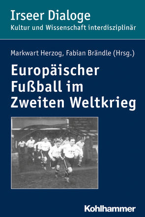 Europäischer Fußball im Zweiten Weltkrieg von Brändle,  Fabian, Herzog,  Markwart, Heudecker,  Sylvia