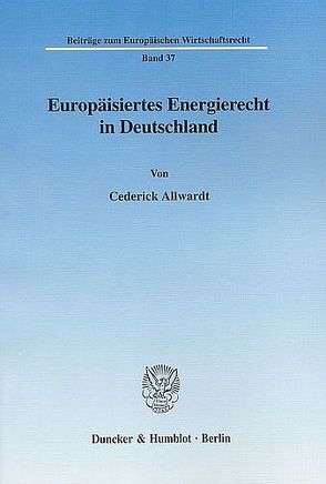 Europäisiertes Energierecht in Deutschland. von Allwardt,  Cederick