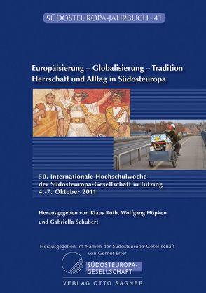 Europäisierung – Globalisierung – Tradition. Herrschaft und Alltag in Südosteuropa von Höpken,  Wolfgang, Roth,  Klaus, Schubert,  Gabriella