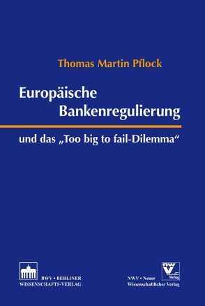 Europäische Bankenregulierung und das „Too big to fail-Dilemma“ von Pflock,  Thomas Martin