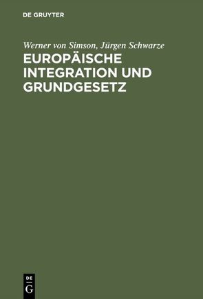 Europäische Integration und Grundgesetz von Schwarze,  Jürgen, Simson,  Werner von