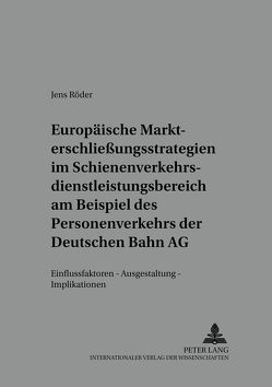 Europäische Markterschließungsstrategien im Schienenverkehrsdienstleistungsbereich am Beispiel des Personenverkehrs der Deutschen Bahn AG von Röder,  Jens