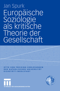 Europäische Soziologie als kritische Theorie der Gesellschaft von Spurk,  Jan