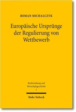 Europäische Ursprünge der Regulierung von Wettbewerb von Michalczyk,  Roman