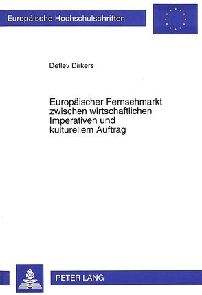 Europäischer Fernsehmarkt zwischen wirtschaftlichen Imperativen und kulturellem Auftrag von Dirkers,  Detlev