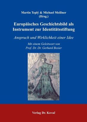 Europäisches Geschichtsbild als Instrument zur Identitätsstiftung von Meissner,  Michael, Teplý,  Martin