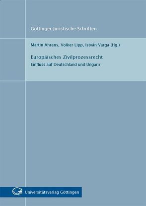 Europäisches Zivilprozessrecht : Einfluss auf Deutschland und Ungarn von Ahrens,  Martin, Lipp,  Volker, Varga,  István